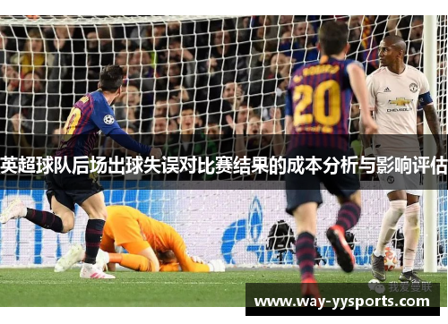 英超球队后场出球失误对比赛结果的成本分析与影响评估