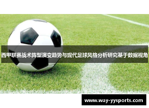 西甲联赛战术阵型演变趋势与现代足球风格分析研究基于数据视角 西甲联赛战术阵型演变趋势与现代足球风格分析研究基于数据视角
