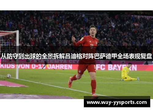 从防守到出球的全景拆解吕迪格对阵巴萨德甲全场表现复盘